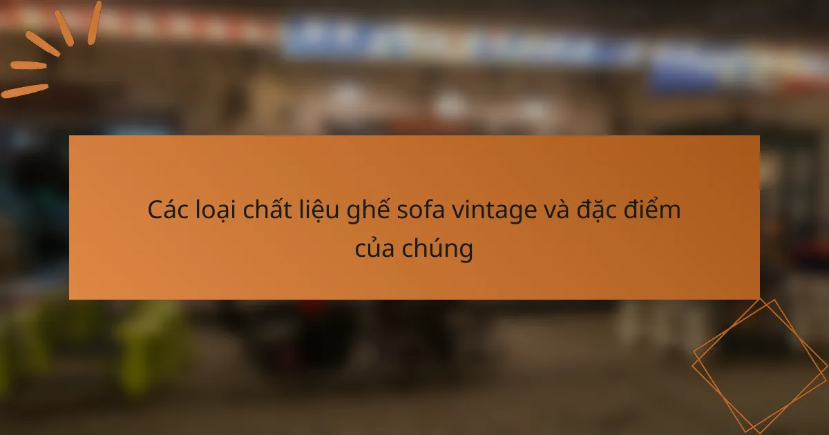 Các loại chất liệu ghế sofa vintage và đặc điểm của chúng