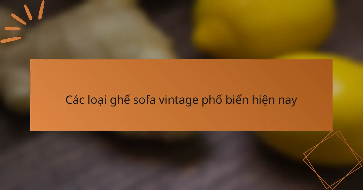 Các loại ghế sofa vintage phổ biến hiện nay