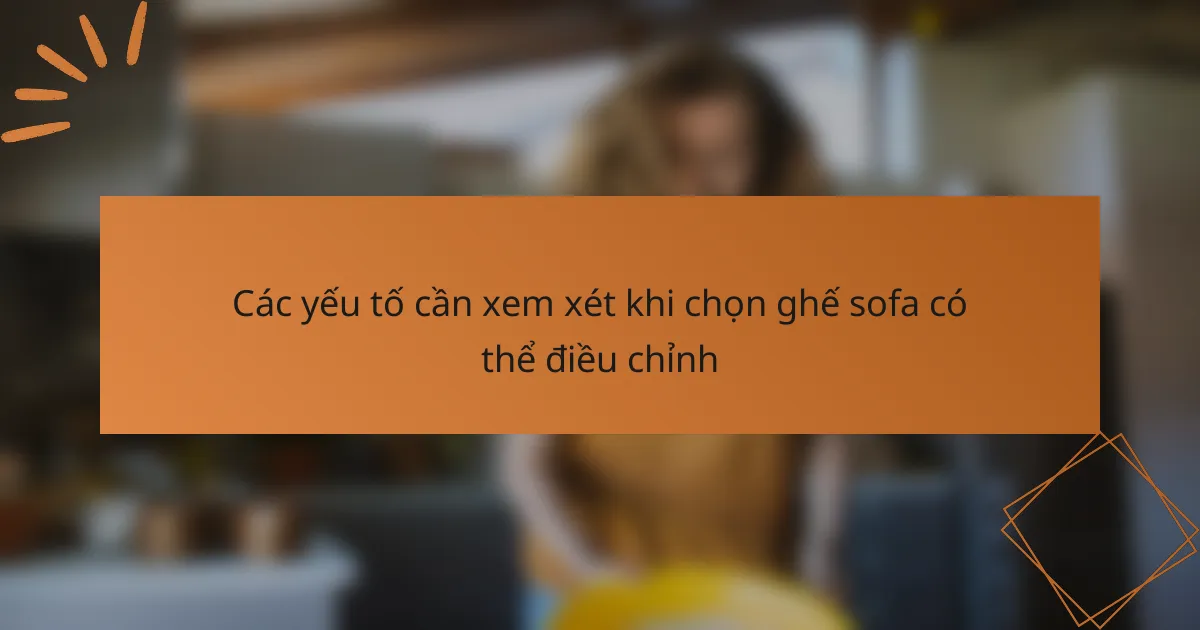 Các yếu tố cần xem xét khi chọn ghế sofa có thể điều chỉnh
