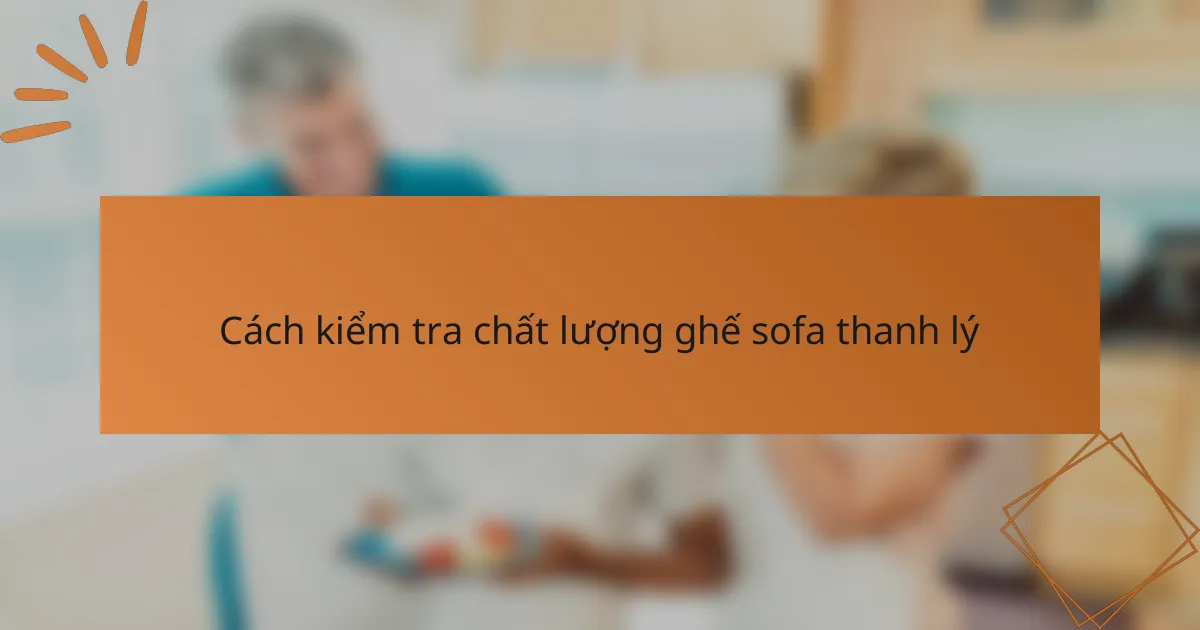 Cách kiểm tra chất lượng ghế sofa thanh lý