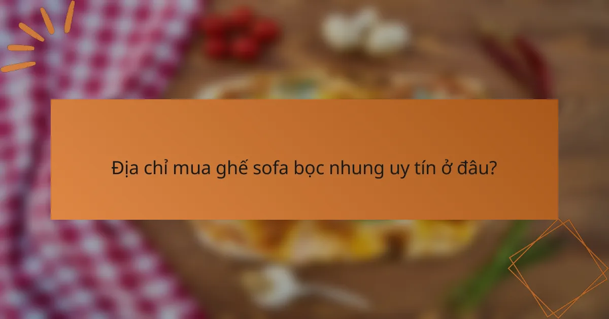 Địa chỉ mua ghế sofa bọc nhung uy tín ở đâu?