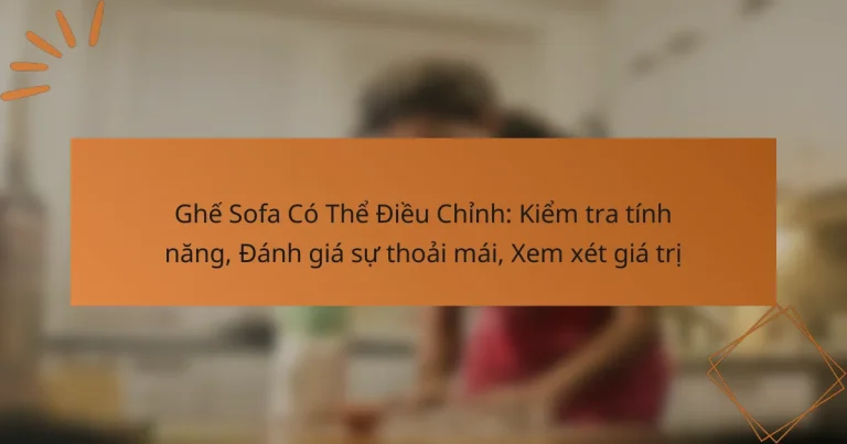 Ghế Sofa Có Thể Điều Chỉnh: Kiểm tra tính năng, Đánh giá sự thoải mái, Xem xét giá trị