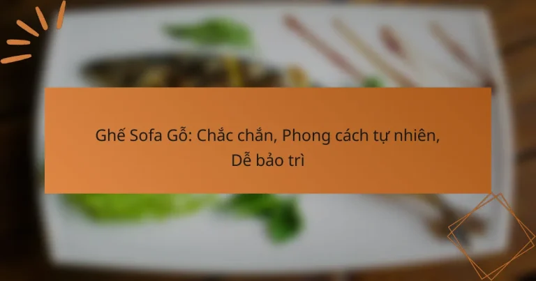 Ghế Sofa Gỗ: Chắc chắn, Phong cách tự nhiên, Dễ bảo trì