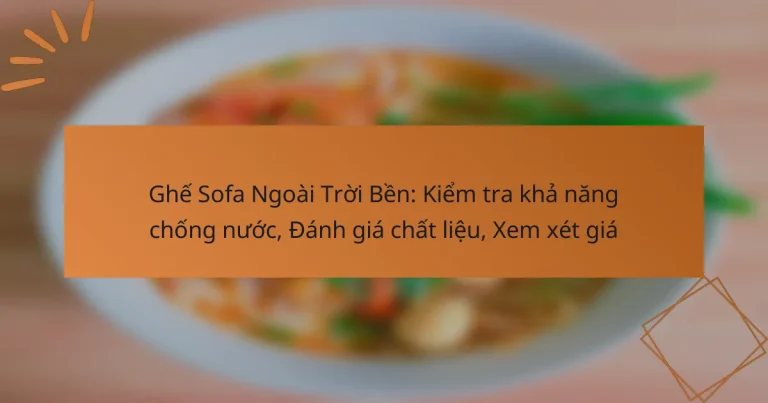 Ghế Sofa Ngoài Trời Bền: Kiểm tra khả năng chống nước, Đánh giá chất liệu, Xem xét giá