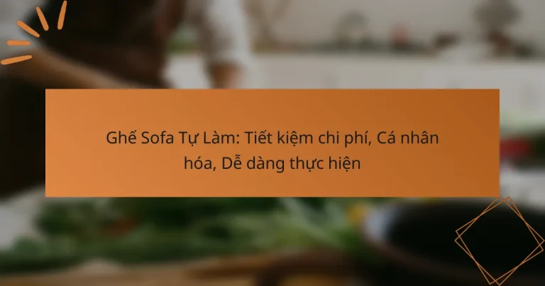Ghế Sofa Tự Làm: Tiết kiệm chi phí, Cá nhân hóa, Dễ dàng thực hiện