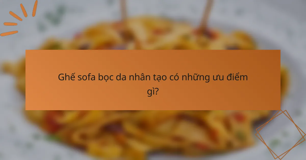 Ghế sofa bọc da nhân tạo có những ưu điểm gì?