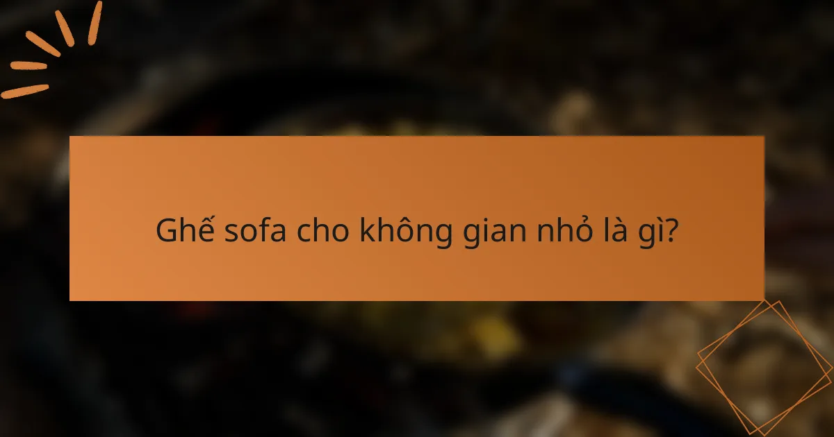 Ghế sofa cho không gian nhỏ là gì?
