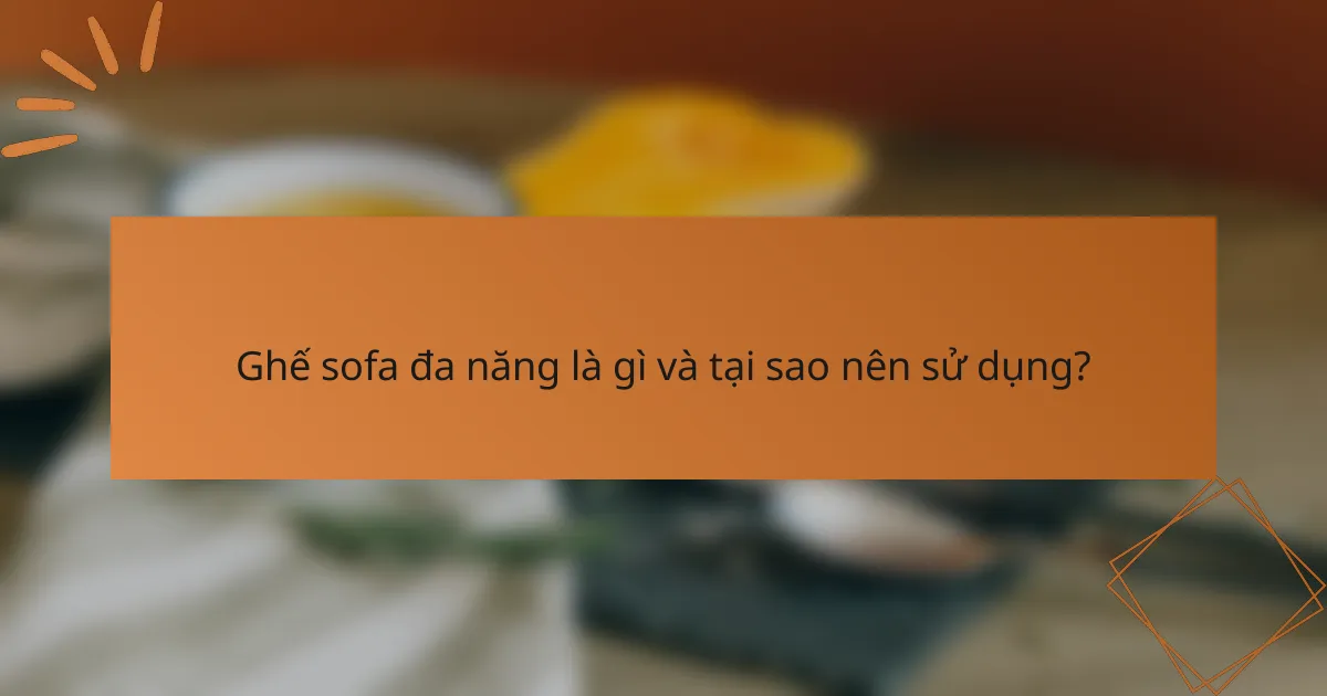 Ghế sofa đa năng là gì và tại sao nên sử dụng?