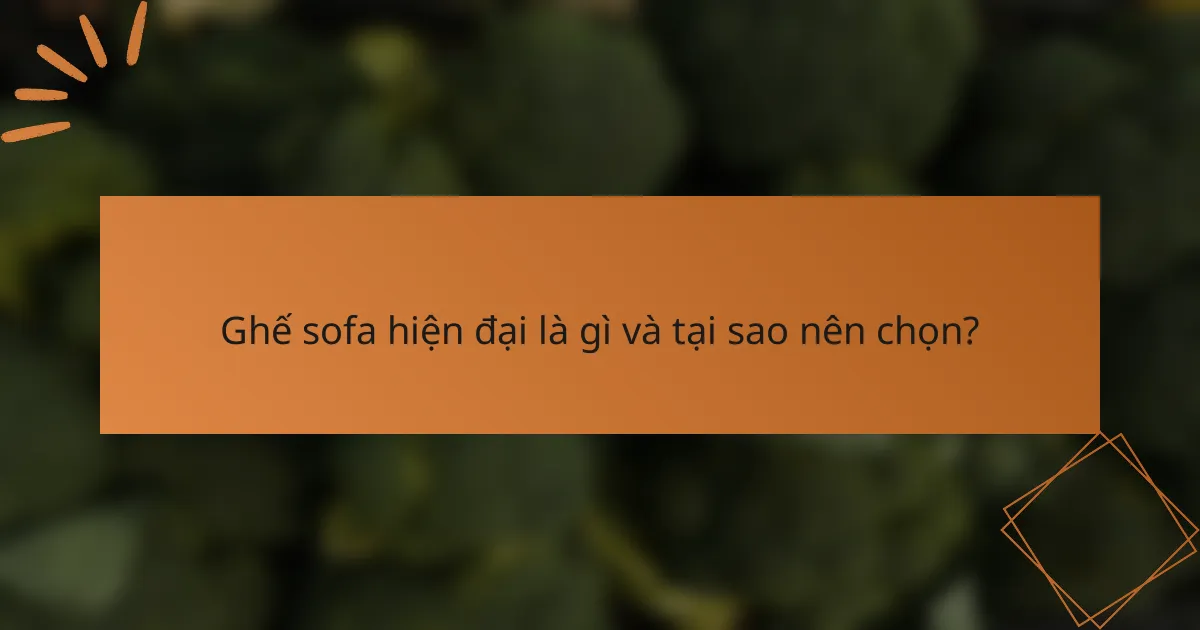 Ghế sofa hiện đại là gì và tại sao nên chọn?
