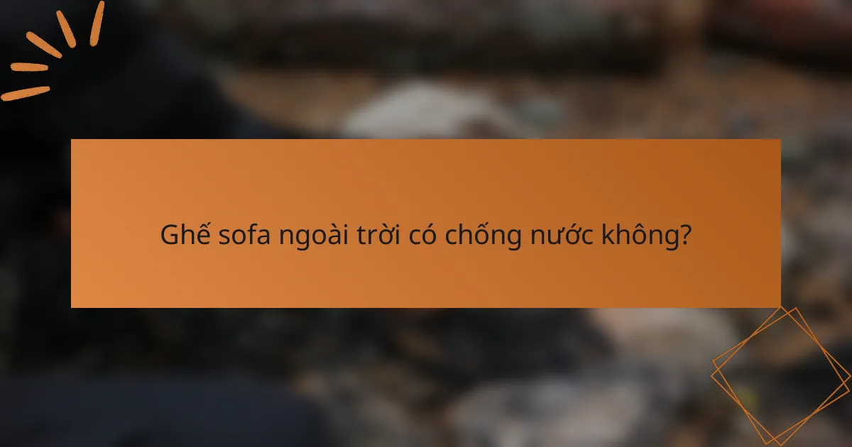 Ghế sofa ngoài trời có chống nước không?