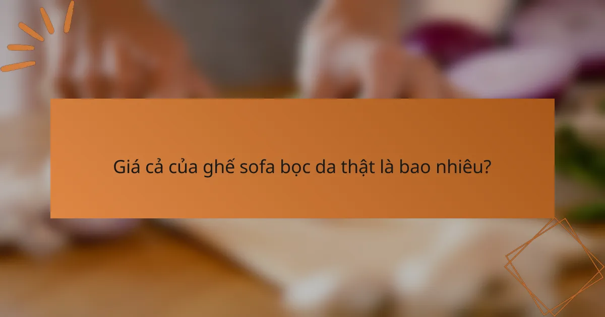 Giá cả của ghế sofa bọc da thật là bao nhiêu?