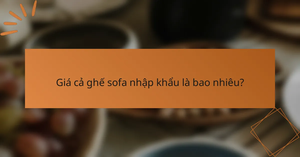 Giá cả ghế sofa nhập khẩu là bao nhiêu?