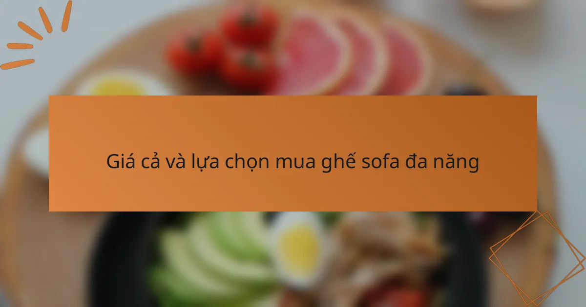 Giá cả và lựa chọn mua ghế sofa đa năng