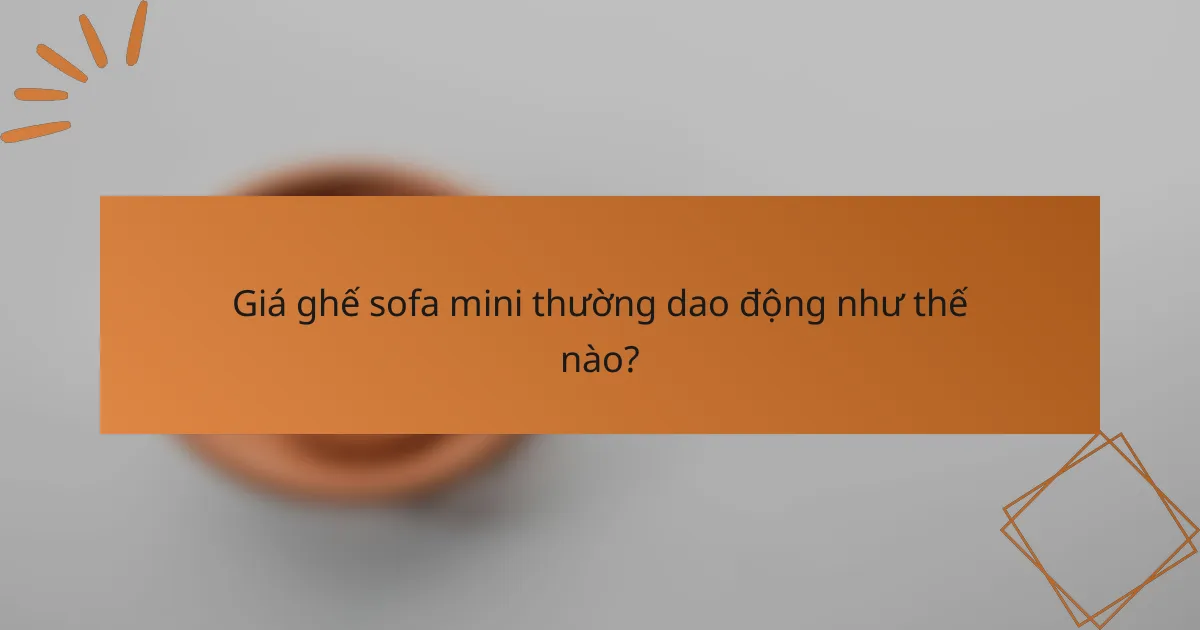 Giá ghế sofa mini thường dao động như thế nào?