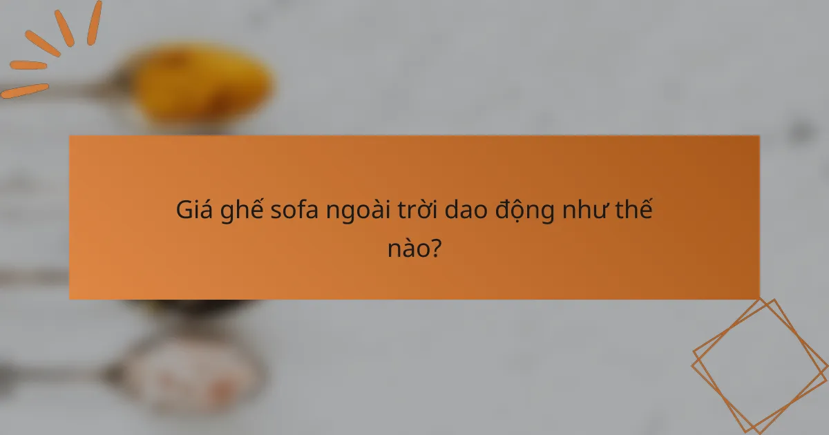 Giá ghế sofa ngoài trời dao động như thế nào?