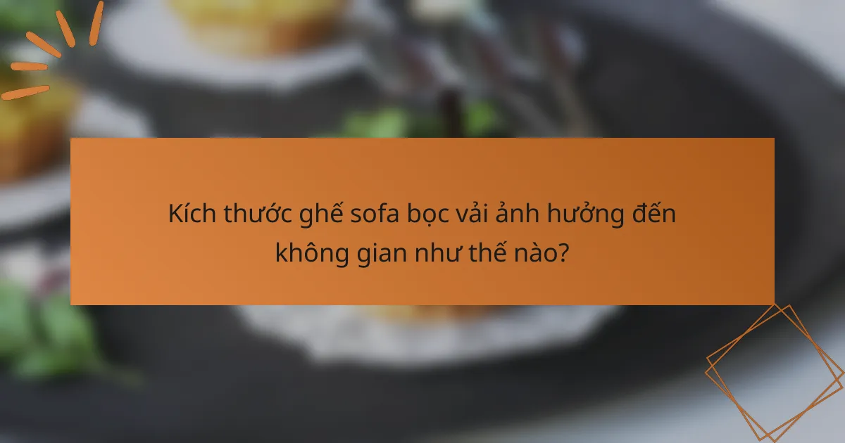 Kích thước ghế sofa bọc vải ảnh hưởng đến không gian như thế nào?