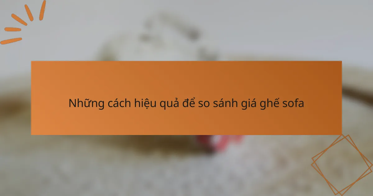 Những cách hiệu quả để so sánh giá ghế sofa