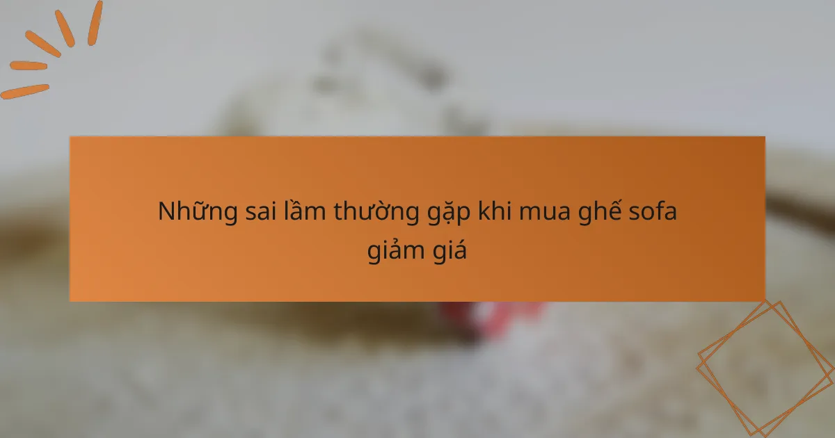 Những sai lầm thường gặp khi mua ghế sofa giảm giá