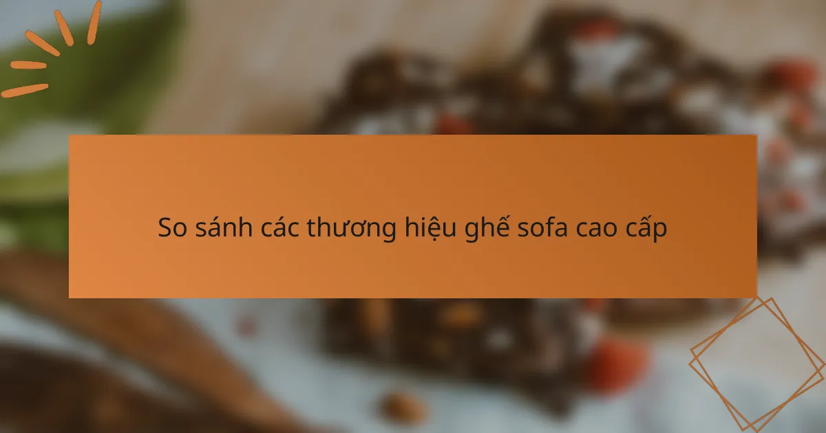 So sánh các thương hiệu ghế sofa cao cấp