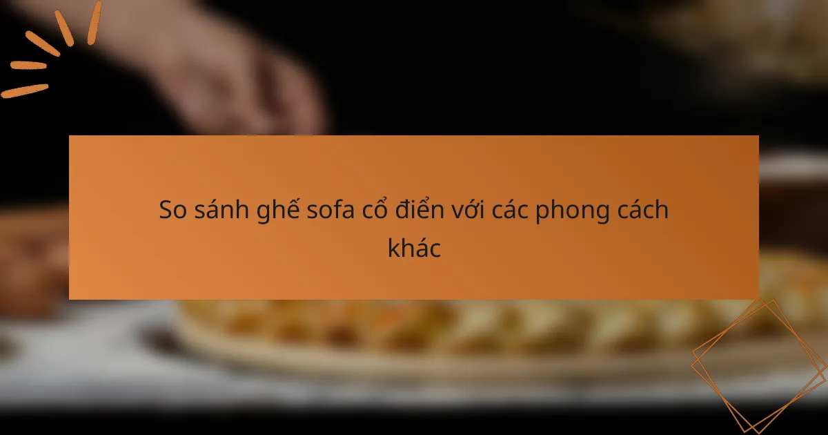 So sánh ghế sofa cổ điển với các phong cách khác