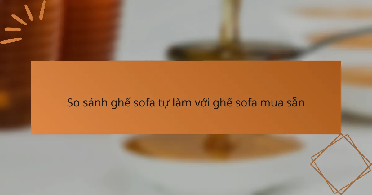 So sánh ghế sofa tự làm với ghế sofa mua sẵn