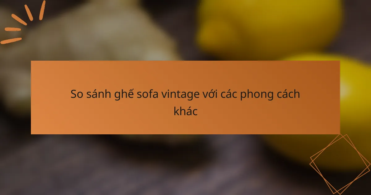 So sánh ghế sofa vintage với các phong cách khác