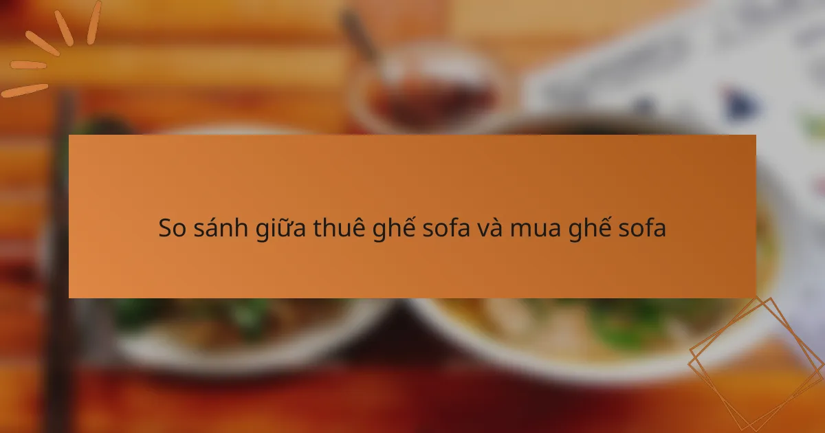 So sánh giữa thuê ghế sofa và mua ghế sofa